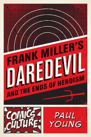 Frank Miller's Daredevil and the Ends of Heroism de Paul Young