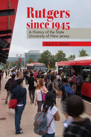 Rutgers since 1945: A History of the State University of New Jersey de Paul G. E. Clemens