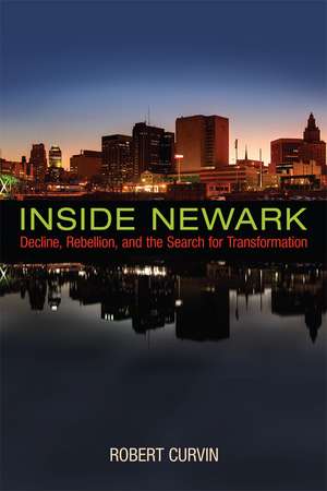 Inside Newark: Decline, Rebellion, and the Search for Transformation de Robert Curvin