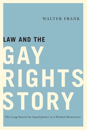 Law and the Gay Rights Story: The Long Search for Equal Justice in a Divided Democracy de Walter Frank