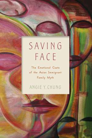 Saving Face: The Emotional Costs of the Asian Immigrant Family Myth de Professor Angie Y. Chung