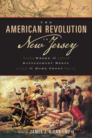 The American Revolution in New Jersey: Where the Battlefront Meets the Home Front de James J. Gigantino, II