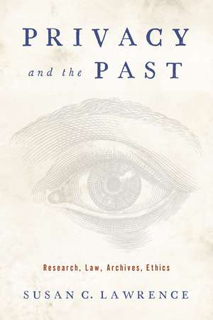 Privacy and the Past: Research, Law, Archives, Ethics de Susan C. Lawrence