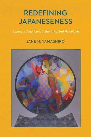 Redefining Japaneseness: Japanese Americans in the Ancestral Homeland de Jane H. Yamashiro