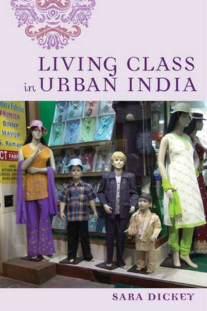 Living Class in Urban India de Sara Dickey