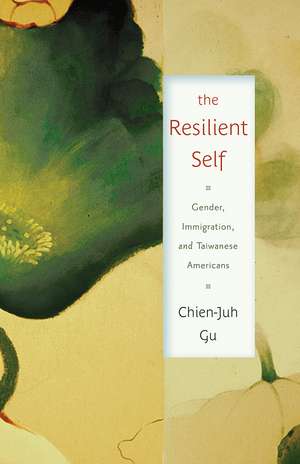 The Resilient Self: Gender, Immigration, and Taiwanese Americans de Chien-Juh Gu