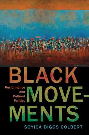 Black Movements: Performance and Cultural Politics de Soyica Diggs Colbert