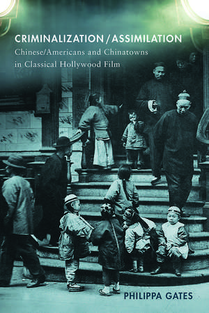 Criminalization/Assimilation: Chinese/Americans and Chinatowns in Classical Hollywood Film de Philippa Gates