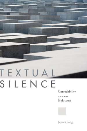 Textual Silence: Unreadability and the Holocaust de Jessica Lang