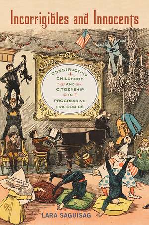 Incorrigibles and Innocents: Constructing Childhood and Citizenship in Progressive Era Comics de Lara Saguisag