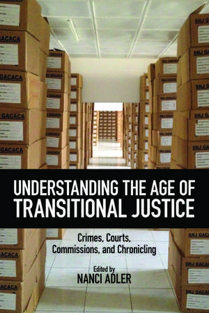 Understanding the Age of Transitional Justice: Crimes, Courts, Commissions, and Chronicling de Nanci Adler