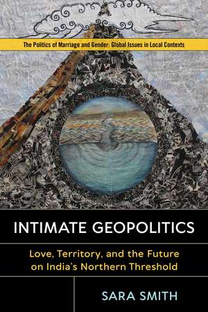 Intimate Geopolitics: Love, Territory, and the Future on India’s Northern Threshold de Sara Smith