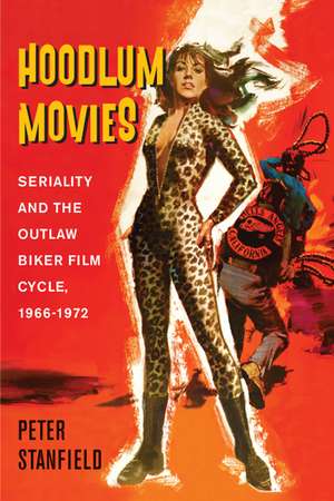 Hoodlum Movies: Seriality and the Outlaw Biker Film Cycle, 1966-1972 de Professor Peter Stanfield