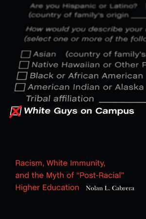 White Guys on Campus: Racism, White Immunity, and the Myth of "Post-Racial" Higher Education de Nolan L Cabrera