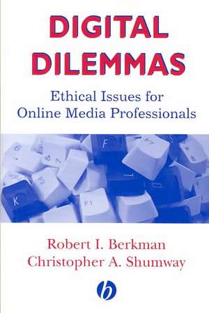 Digital Dilemmas: Ethical Issues for Online Media Professionals de Robert I. Berkman