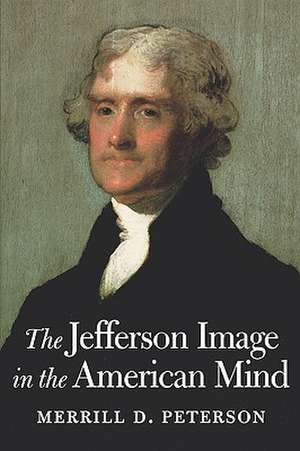 The Jefferson Image in the American Mind de Merrill D. Peterson