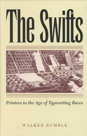 The Swifts: Printers in the Age of Typesetting Races de Walker Rumble