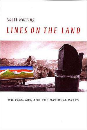 Lines on the Land: Writers, Art, and the National Parks de Scott Herring