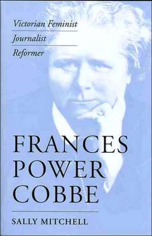 Frances Power Cobbe: Victorian Feminist, Journalist, Reformer de Sally Mitchell