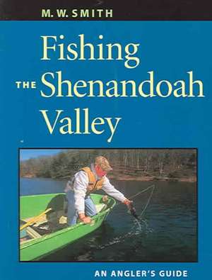 Fishing the Shenandoah Valley: An Angler's Guide de M. W. Smith