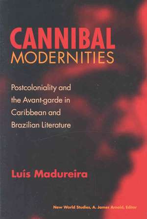 Cannibal Modernities: Postcoloniality and the Avant-Garde in Caribbean and Brazilian Literature de Luis Madureira