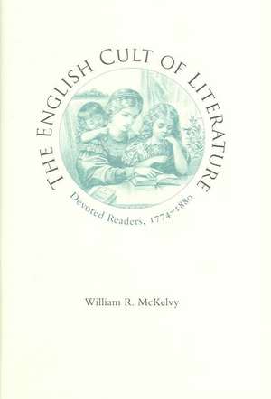 The English Cult of Literature: Devoted Readers, 1774-1880 de William R. McKelvy