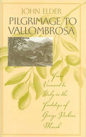 Pilgrimage to Vallombrosa: From Vermont to Italy in the Footsteps of George Perkins Marsh de John Elder