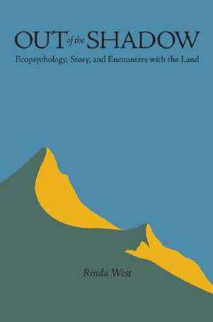 Out of the Shadow: Ecopsychology, Story, and Encounters with the Land de Rinda West