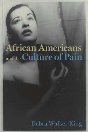 African Americans and the Culture of Pain de Debra Walker King