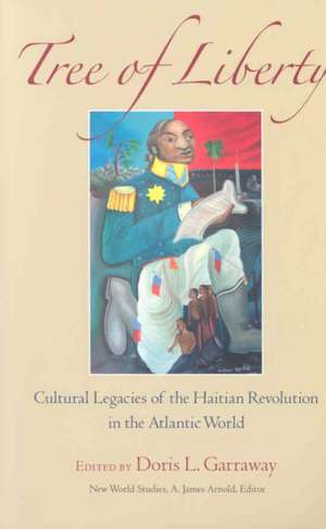 Tree of Liberty: Cultural Legacies of the Haitian Revolution in the Atlantic World de Doris L. Garraway