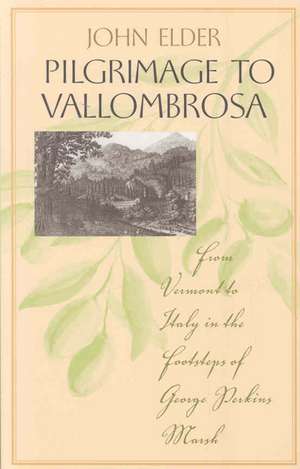 Pilgrimage to Vallombrosa: From Vermont to Italy in the Footsteps of George Perkins Marsh de John Elder