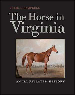 The Horse in Virginia: An Illustrated History de Julie A. Campbell