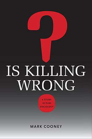 Is Killing Wrong?: A Study in Pure Sociology de Mark Cooney