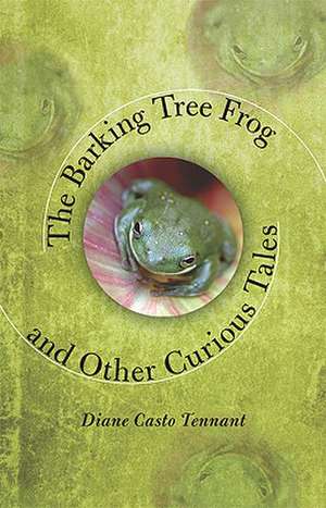 The Barking Tree Frog: And Other Curious Tales de Diane Casto Tennant