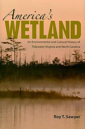 America's Wetland: An Environmental and Cultural History of Tidewater Virginia and North Carolina de Roy T. Sawyer