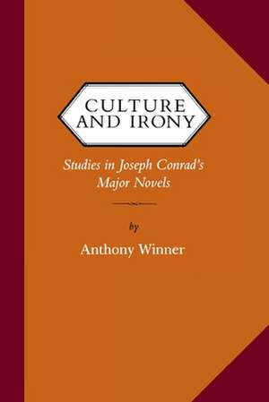 Culture and Irony: Studies in Joseph Conrad's Major Novels de Anthony Winner