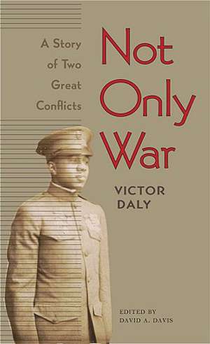 Not Only War: A Story of Two Great Conflicts de Victor Daly