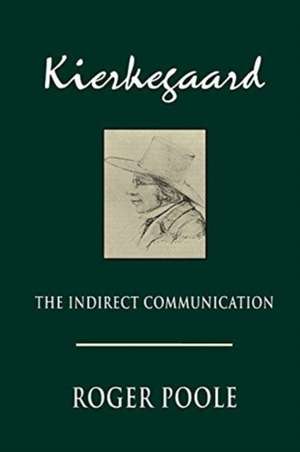 Kierkegaard: The Indirect Communication de Roger Poole