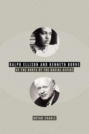 Ralph Ellison and Kenneth Burke: At the Roots of the Racial Divide de Bryan Crable