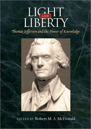 Light and Liberty: Thomas Jefferson and the Power of Knowledge de Robert M. S. McDonald