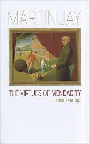 The Virtues of Mendacity: On Lying in Politics de Martin Jay