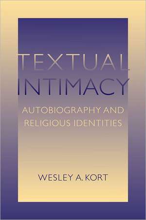 Textual Intimacy: Autobiography and Religious Identities de Wesley A. Kort