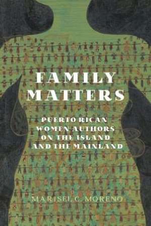 Family Matters: Puerto Rican Women Authors on the Island and the Mainland de Marisel C. Moreno