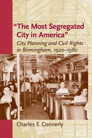 The Most Segregated City in America": City Planning and Civil Rights in Birmingham, 1920 1980 de MR Connerly, Charles E.