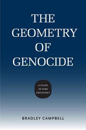 The Geometry of Genocide: A Study in Pure Sociology de Bradley Campbell