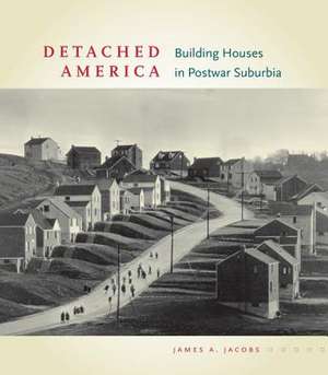 Detached America: Building Houses in Postwar Suburbia de James A. Jacobs