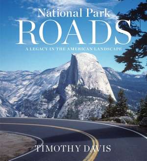 National Park Roads: A Legacy in the American Landscape de Timothy Davis