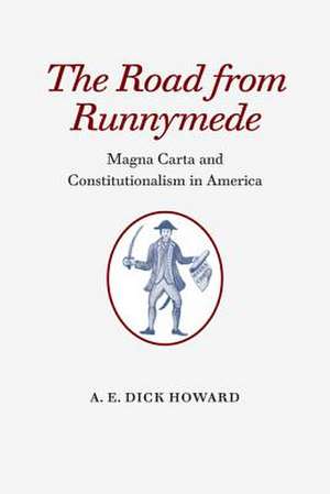 The Road from Runnymede: Magna Carta and Constitutionalism in America de A. E. Dick Howard