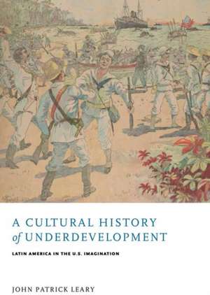 A Cultural History of Underdevelopment de John Patrick Leary