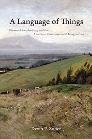 A Language of Things: Emanuel Swedenborg and the American Environmental Imagination de Devin P. Zuber